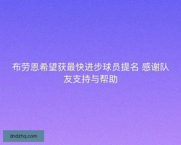 布劳恩希望获最快进步球员提名 感谢队友支持与帮助 布劳恩希望获最快进步球员提名 感谢队友支持与帮助